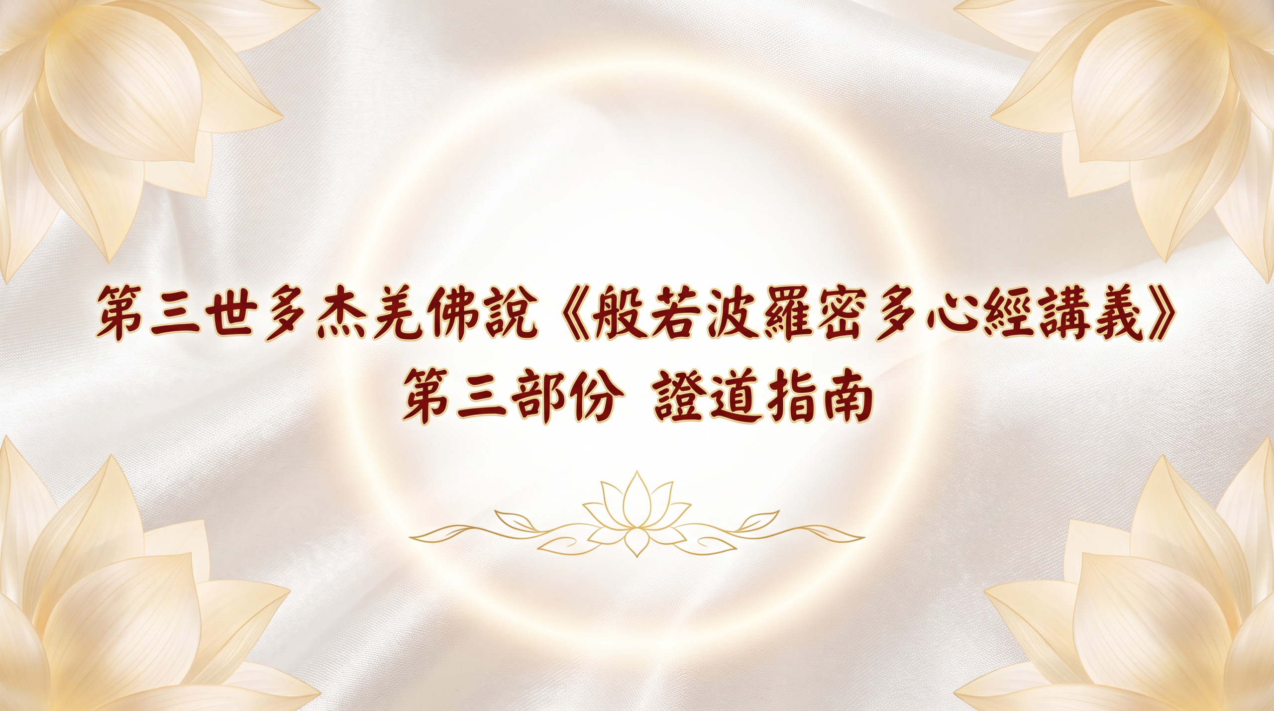 第三世多杰羌佛說《般若波羅密多心經講義》 第三部份 證道指南